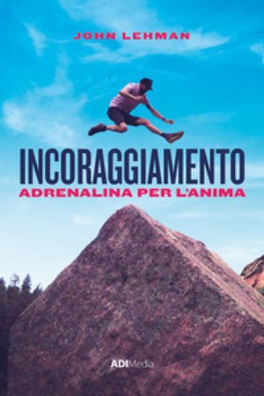 Incoraggiamento. Adrenalina per l'anima John Lehman