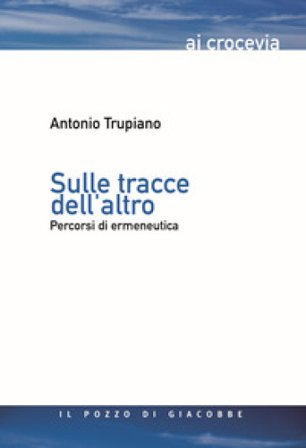 Sulle tracce dell'altro. Percorsi di ermeneutica Antonio Trupiano