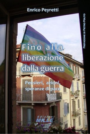 Fino alla liberazione dalla guerra. Pensieri, azioni, speranze di pace Enrico Peyretti