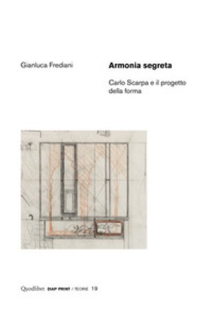Armonia segreta. Carlo Scarpa e il progetto della forma Gianluca Frediani