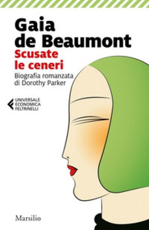 Scusate le ceneri. Biografia romanzata di Dorothy Parker Gaia De Beaumont