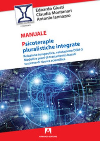 Psicoterapie pluralistiche integrate. Relazione terapeutica, valutazione DSM-5. Modelli e piani di trattamento basati su prove di ricerca scientifica 