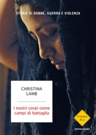 I nostri corpi come campi di battaglia. Storie di donne, guerra e violenza Christina Lamb