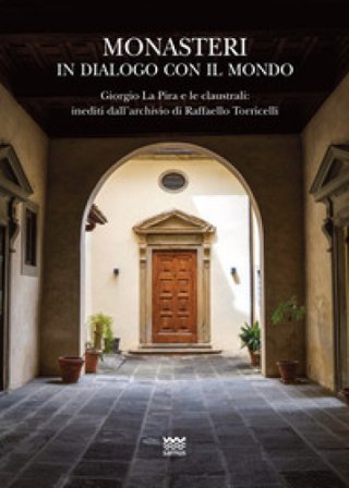 Monasteri in dialogo con il mondo. Giorgio La Pira e le claustrali: inediti dall'archivio di Raffaello Torricelli. Con carta topografica Uliano 