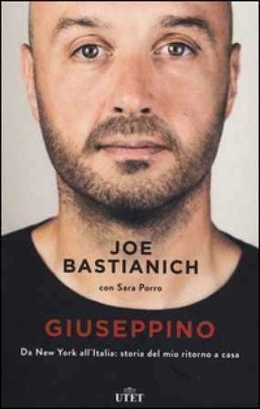 Giuseppino. Da New York all'Italia: storia del mio ritorno a casa Joe Bastianich