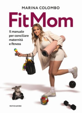 Il metodo Fitmom. Il manuale per conciliare maternità e fitness Marina Colombo
