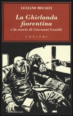 La Ghirlanda fiorentina e la morte di Giovanni Gentile Luciano Mecacci
