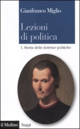 Lezioni di politica. Vol. 1: Storia delle dottrine politiche Gianfranco Miglio