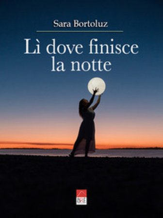 Lì dove finisce la notte Sara Bortoluz