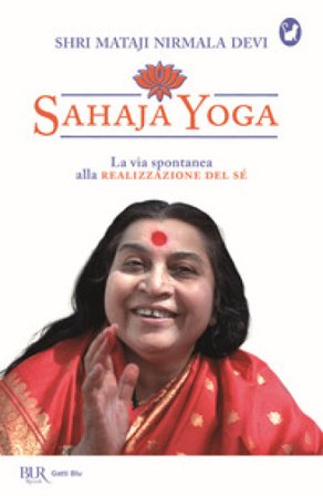 Sahaja Yoga. La via spontanea alla realizzazione del sé Shri Mataji Nirmala Devi