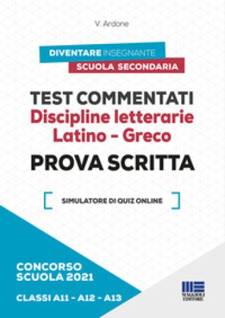 Concorso scuola 2021. Test commentati. Discipline letterarie. Latino-Greco. Prova scritta. Classi A11-A12-A13. Con software di simulazione Viola 