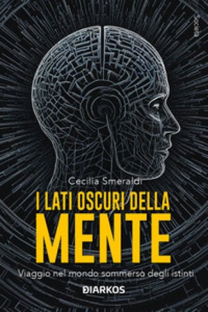 I lati oscuri della mente. Viaggio nel mondo sommerso degli istinti. Nuova ediz. Cecilia Smeraldi