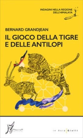 Il gioco della tigre e delle antilopi. Indagini nella regione dell'Himalaya Grandjean Bernard