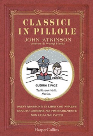 Classici in pillole. Brevi riassunti di libri che avresti dovuto leggere ma probabilmente non l'hai mai fatto John Atkinson