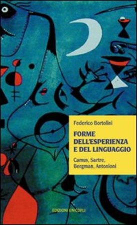 Forme dell'esperienza e del linguaggio. Camus, Sartre, Bergman, Antonioni Federico Bortolini