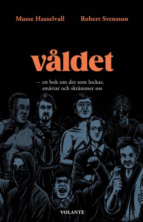 VÅLDET : en bok om det som lockar, smärtar och skrämmer oss - Bok av Robert Svensson & Musse Hasselvall - Inbunden