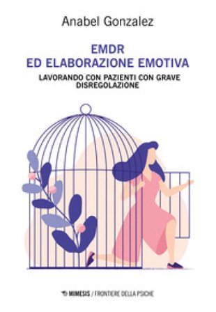 EMDR ed elaborazione emotiva. Lavorando con pazienti con grave disregolazione Anabel Gonzalez