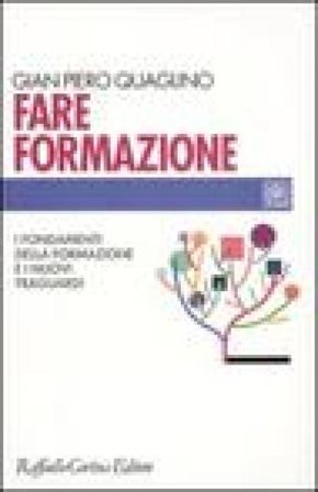 Fare formazione. I fondamenti della formazione e i nuovi traguardi Gian Piero Quaglino