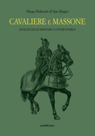 Cavaliere massone. Analisi di un binomio controverso Diego Beltrutti