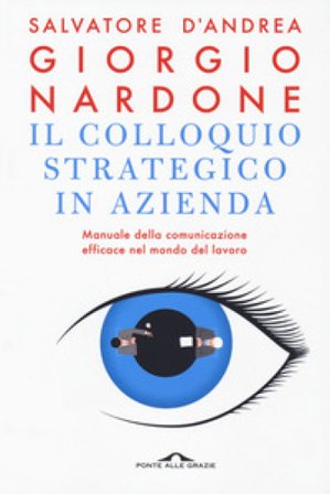 Il colloquio strategico in azienda. Manuale della comunicazione efficace nel mondo del lavoro Giorgio Nardone