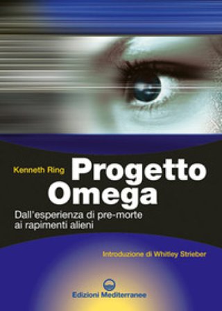 Progetto Omega. Dall'esperienza di pre-morte ai rapimenti alieni Kenneth Ring