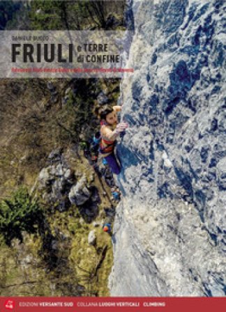 Friuli e terre di confine. Falesie del Friuli Venezia Giulia e delle terre confinanti di Slovenia Daniele Bucco