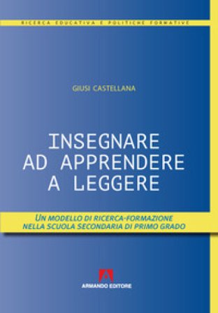 Insegnare ad apprendere a leggere. Un modello di ricerca-formazione nella scuola secondaria di primo grado Giusi Castellana
