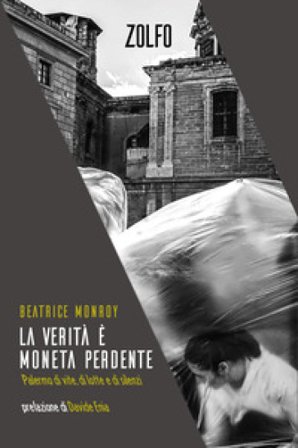 La verità è moneta perdente. Palermo di vite, di lotte e di silenzi Beatrice Monroy
