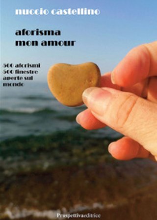 Aforisma mon amour. 500 aforismi 500 finestre aperte sul mondo Nuccio Castellino