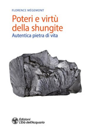 Poteri e virtù della shungite. Autentica pietra di vita Florence Mégemont