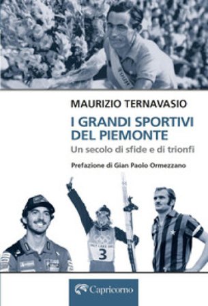 I grandi sportivi del Piemonte. Un secolo di sfide e trionfi Maurizio Ternavasio