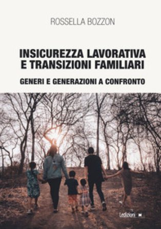 Insicurezza lavorativa e transizioni familiari. Generi e generazioni a confronto Rossella Bozzon