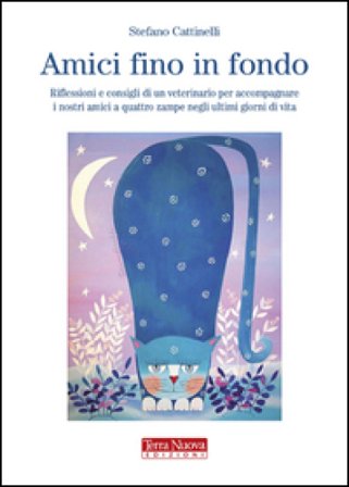Amici fino in fondo. Riflessioni e consigli di un veterinario per accompagnare i nostri amici a quattro zampe negli ultimi giorni di vita Stefano 