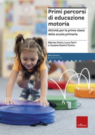 Primi percorsi di educazione motoria. Attività per le prime classi della scuola primaria Marisa Vicini