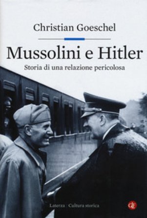 Mussolini e Hitler. Storia di una relazione pericolosa Christian Goeschel