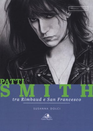 Patti Smith. Tra Rimbaud e San Francesco Susanna Dolci