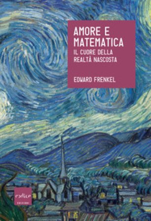 Amore e matematica. Il cuore della realtà nascosta Edward Frenkel