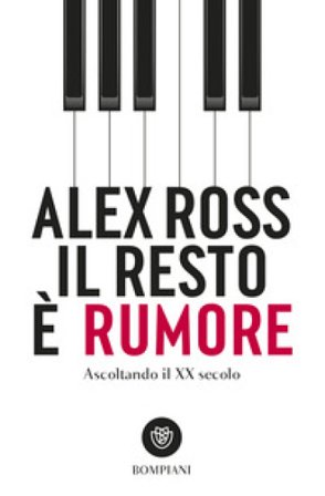 Il resto è rumore. Ascoltando il XX secolo Alex Ross
