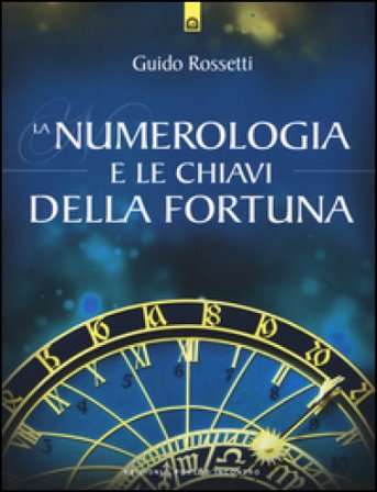 La numerologia e le chiavi della fortuna Guido Rossetti