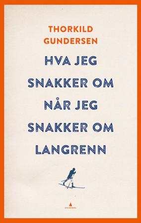 Hva jeg snakker om når jeg snakker om langrenn - Bok av Thorkild Gundersen - Hardback