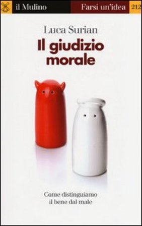 Il giudizio morale. Come distinguiamo il bene dal male Luca Surian