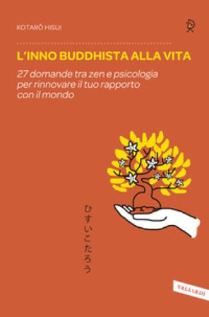 L'inno buddhista alla vita. 27 domande tra zen e psicologia per rinnovare il tuo rapporto con il mondo Kotaro Hisui