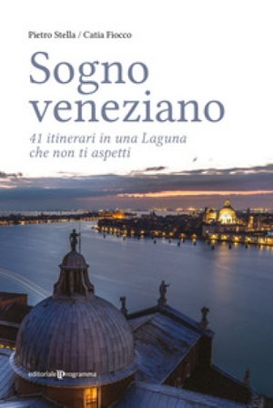 Sogno veneziano. 41 itinerari in una Laguna che non ti aspetti Pietro Stella