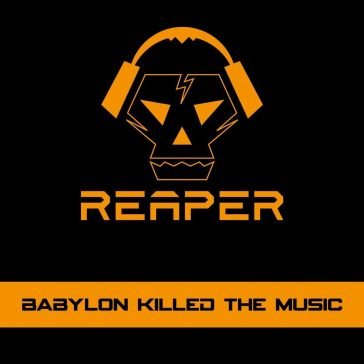 Babylon killed the music Reaper