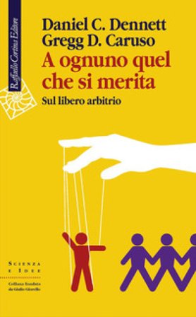 A ognuno quel che si merita. Sul libero arbitrio Daniel C. Dennett