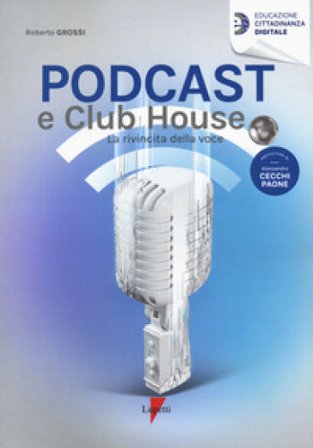 Podcast e clubhouse. La rivincita della voce Roberto Grossi
