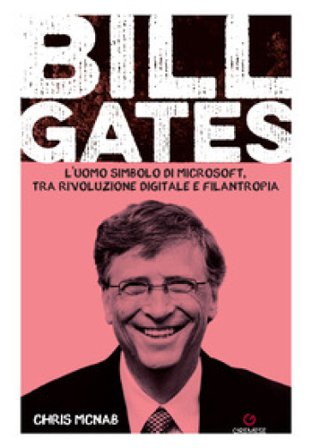Bill Gates. L'uomo simbolo di Microsoft, tra rivoluzione digitale e filantropia Chris McNab