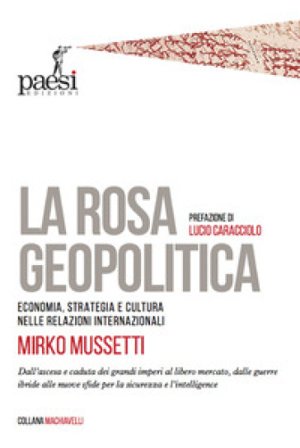 La rosa geopolitica. Economia, strategia e cultura nelle relazioni internazionali Mirko Mussetti