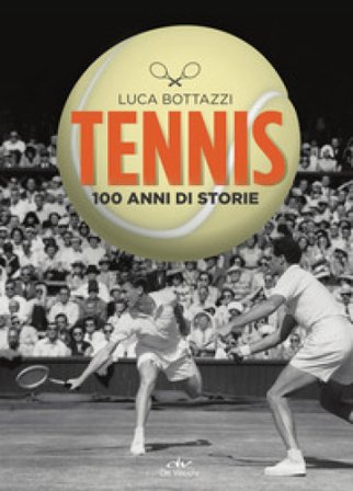 Tennis. 100 anni di storie Luca Bottazzi