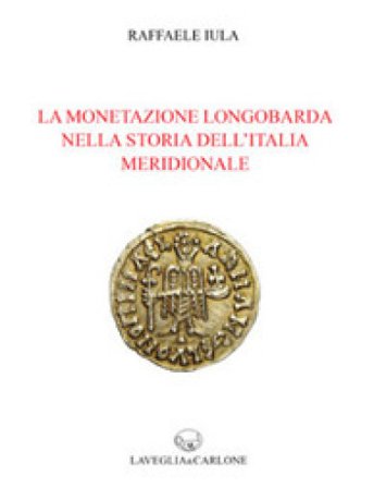 La monetazione longobarda nella storia dell'Italia meridionale Raffaele Iula